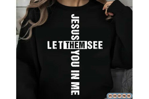 Jesus Let Them See You in Me: Graphics & T-Shirt Designs