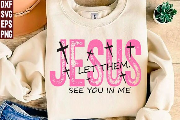 Jesus Let Them See You in Me SVG,PNG Graphics for T-Shirt Designs